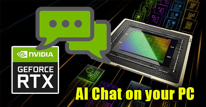  NVIDIA发布了能在本机GPU上运行的聊天机器人应用，更换显卡的理由又多了一条
