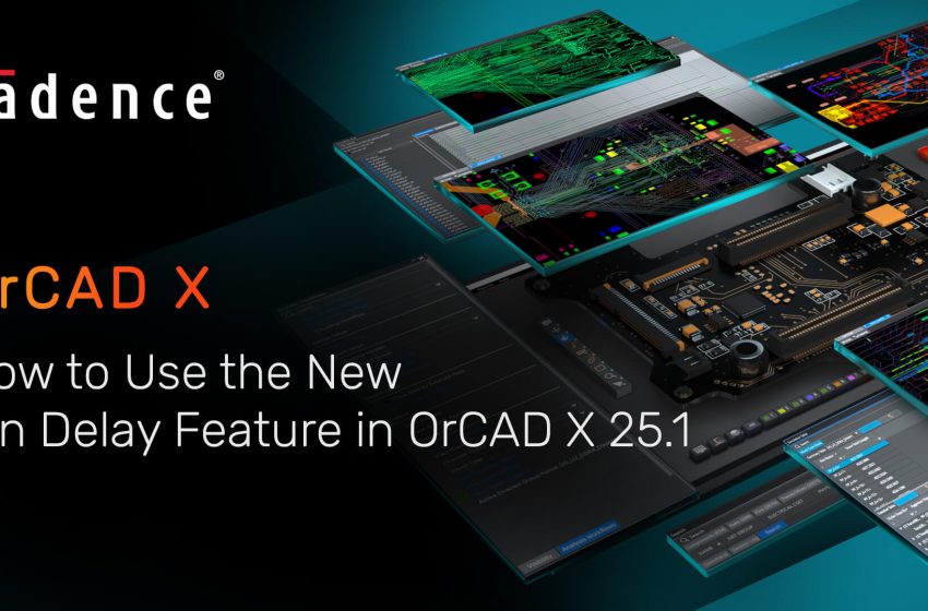  Cadence 25.1 重磅发布：AI加持，设计体验全面革新！老wu带你深度解读 OrCAD X 与 Allegro X 的新特性